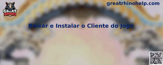Baixar e Instalar o Cliente do Jogo Great Rhino